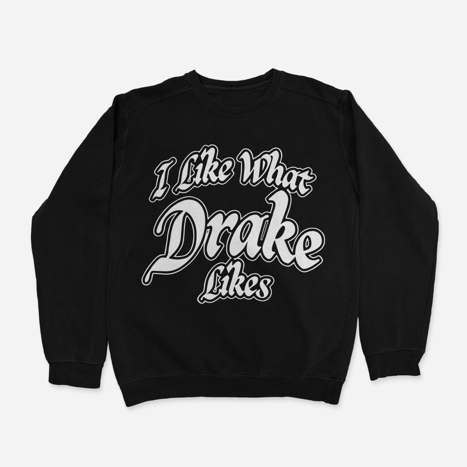 I Like What Drake Likes Crewneck Sweatshirt Heat Irvine